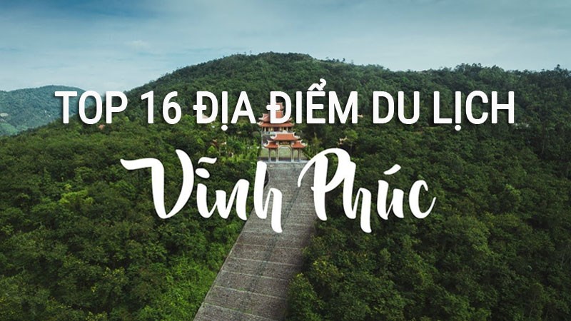Tổng hợp các địa điểm du lịch vui chơi nổi tiếng ở Vĩnh Phúc