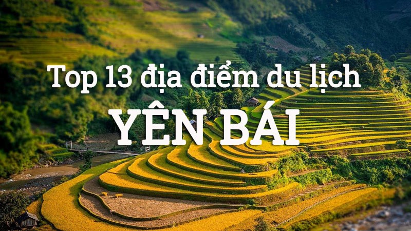 Tổng hợp các địa điểm du lịch vui chơi nổi tiếng ở Yên Bái