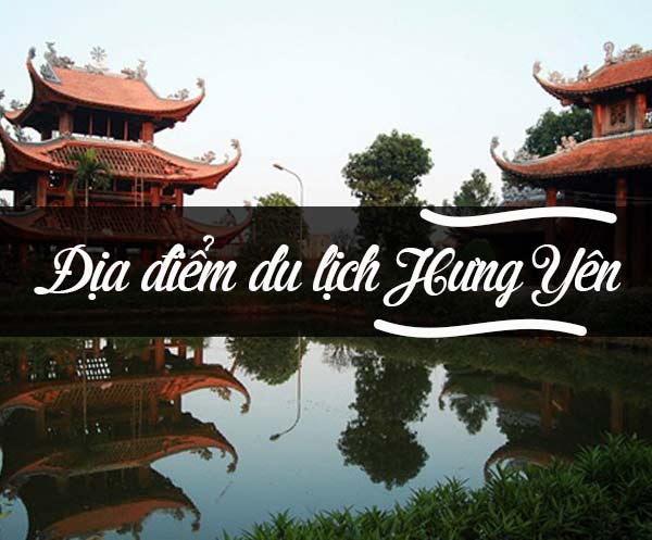 Tổng hợp các địa điểm du lịch vui chơi nổi tiếng ở Hưng Yên