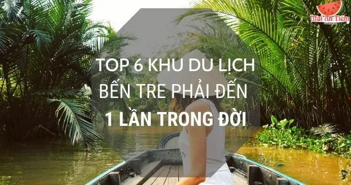 Tổng hợp các địa điểm du lịch vui chơi nổi tiếng ở Bến Tre